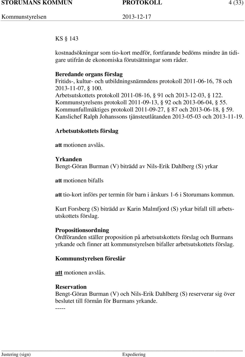 Kommunstyrelsens protokoll 2011-09-13, 92 och 2013-06-04, 55. Kommunfullmäktiges protokoll 2011-09-27, 87 och 2013-06-18, 59. Kanslichef Ralph Johanssons tjänsteutlåtanden 2013-05-03 och 2013-11-19.