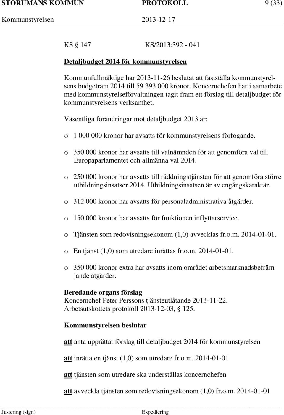 Väsentliga förändringar mot detaljbudget 2013 är: o 1 000 000 kronor har avsatts för kommunstyrelsens förfogande.