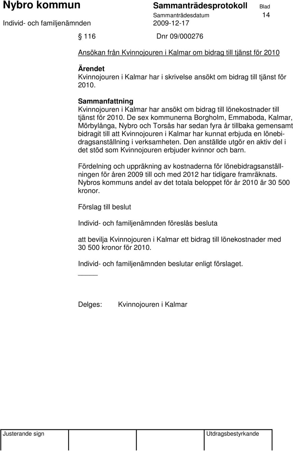 De sex kommunerna Borgholm, Emmaboda, Kalmar, Mörbylånga, Nybro och Torsås har sedan fyra år tillbaka gemensamt bidragit till att Kvinnojouren i Kalmar har kunnat erbjuda en lönebidragsanställning i