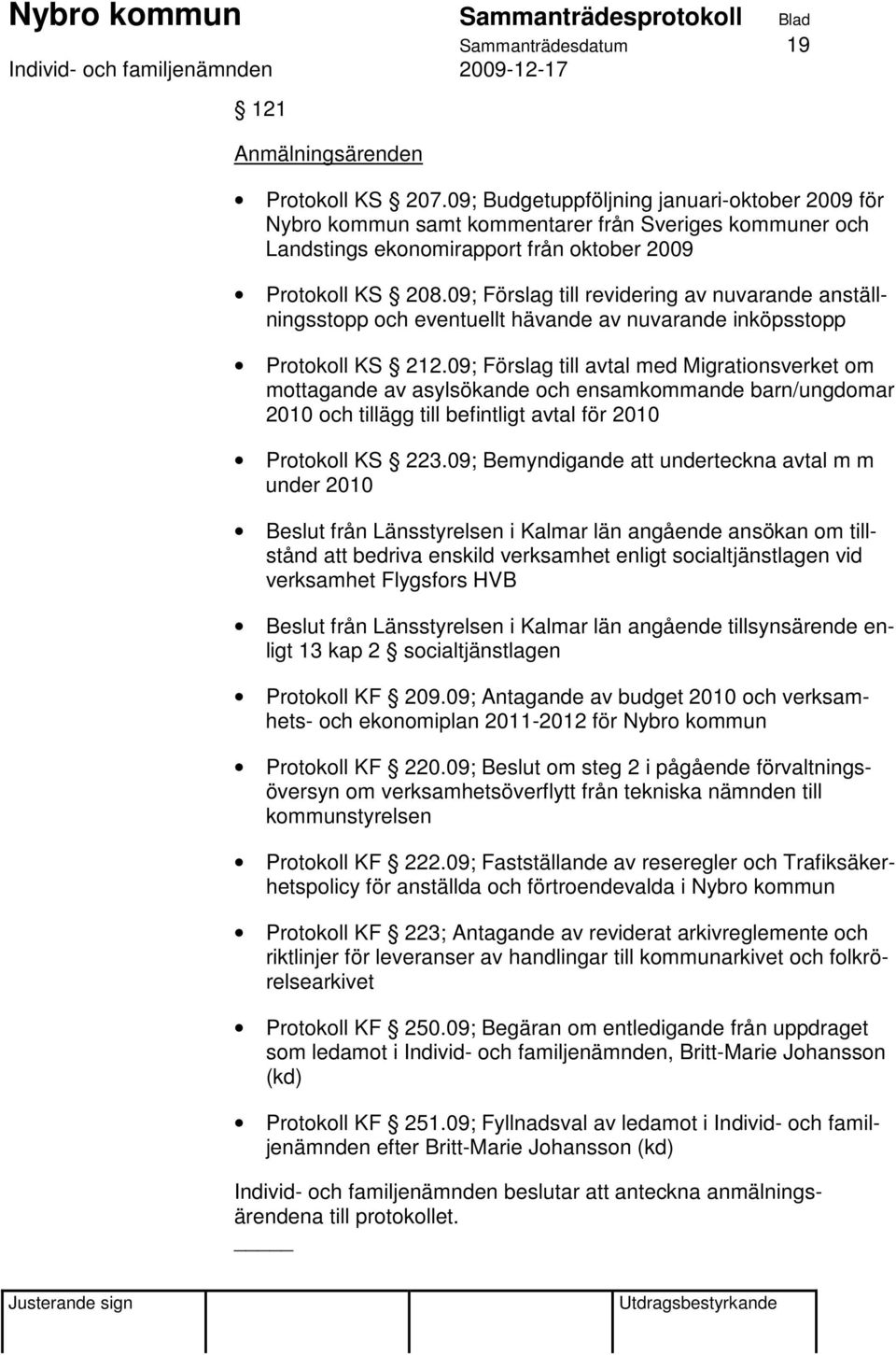 09; Förslag till revidering av nuvarande anställningsstopp och eventuellt hävande av nuvarande inköpsstopp Protokoll KS 212.