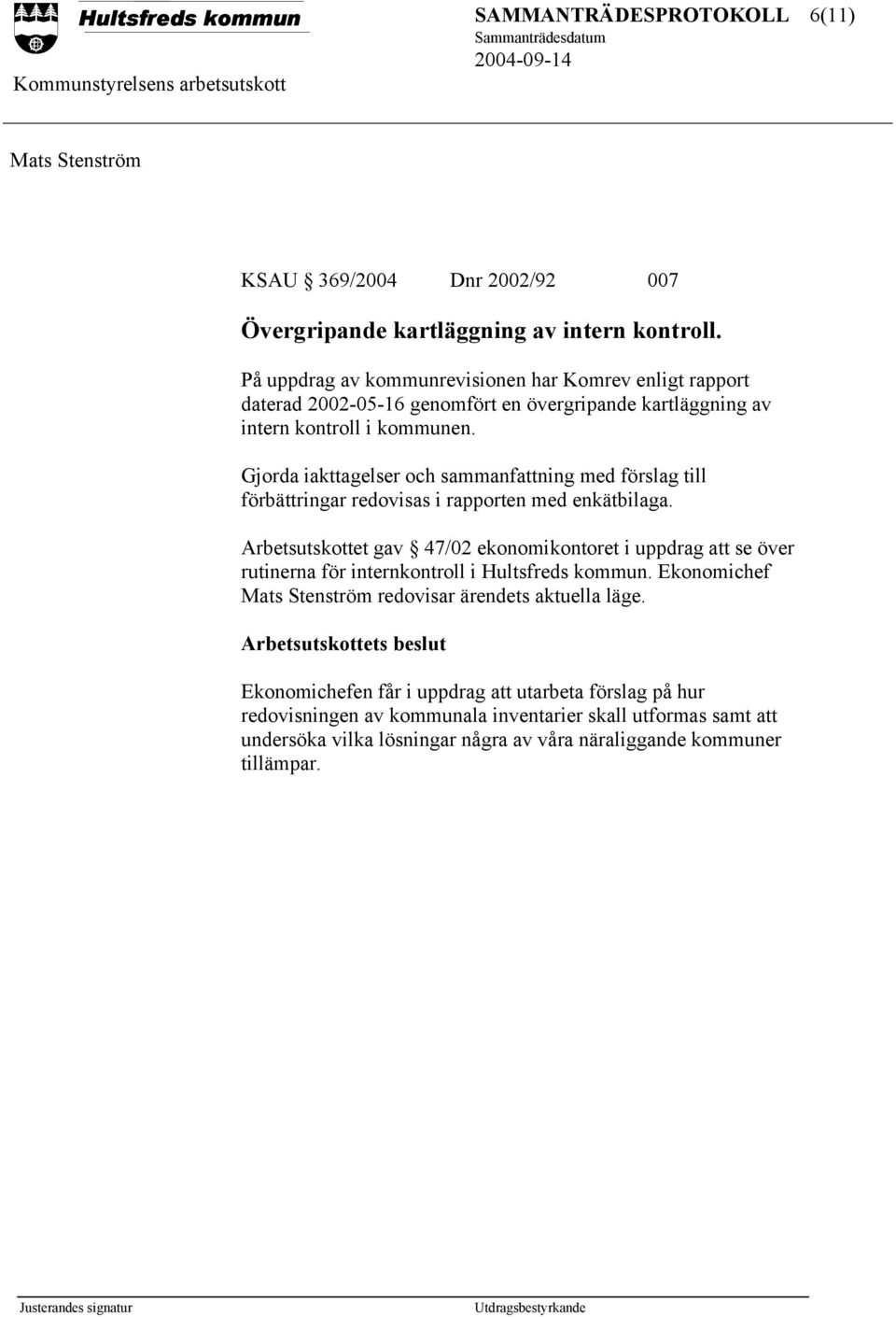 Gjorda iakttagelser och sammanfattning med förslag till förbättringar redovisas i rapporten med enkätbilaga.