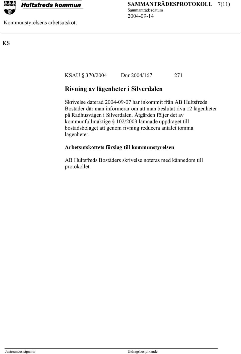 Åtgärden följer det av kommunfullmäktige 102/2003 lämnade uppdraget till bostadsbolaget att genom rivning reducera antalet