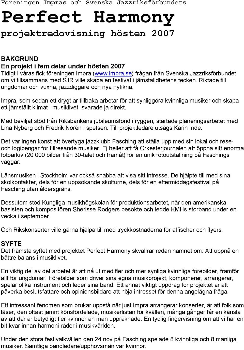 Impra, som sedan ett drygt år tillbaka arbetar för att synliggöra kvinnliga musiker och skapa ett jämställt klimat i musiklivet, svarade ja direkt.