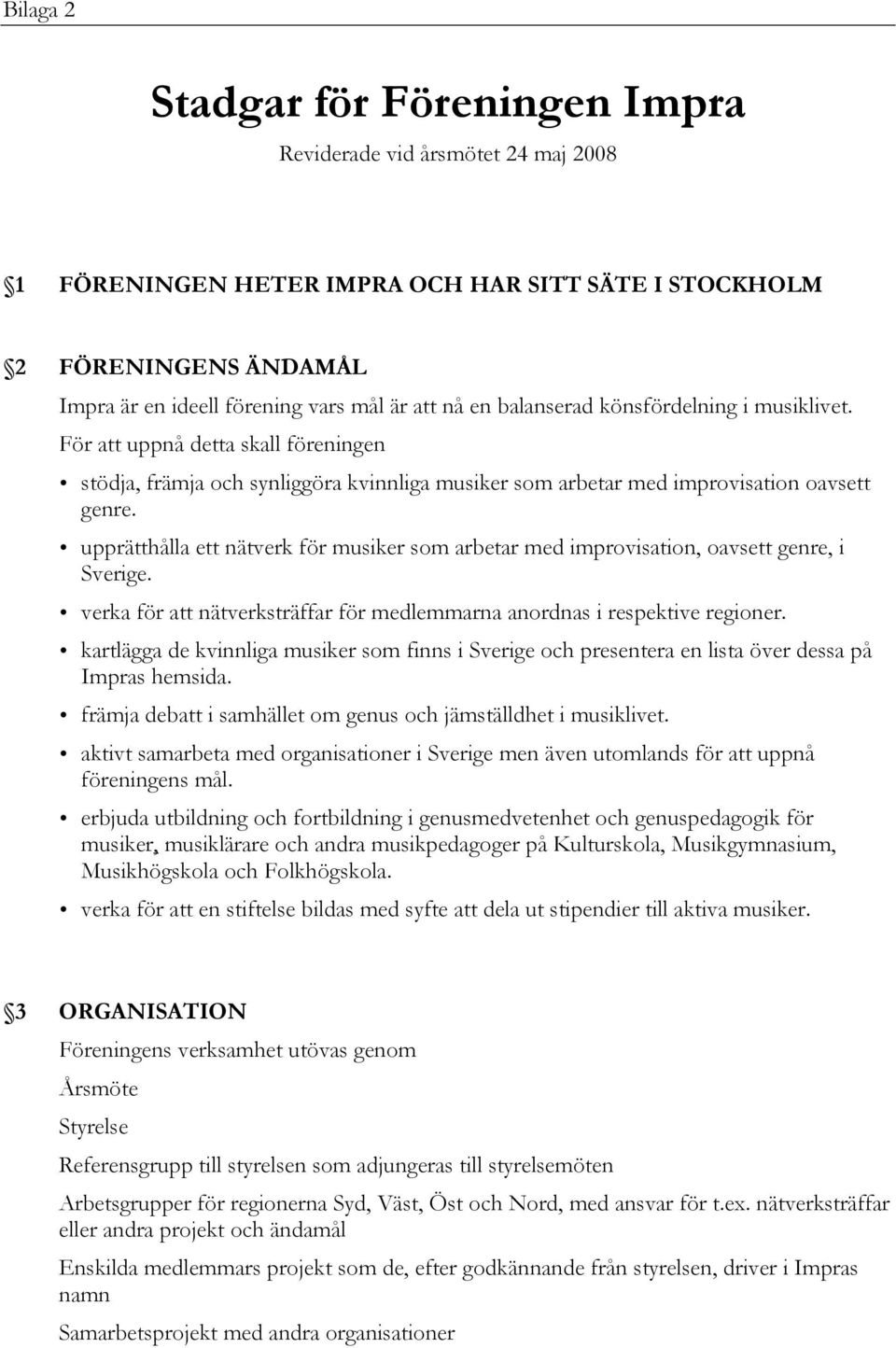 upprätthålla ett nätverk för musiker som arbetar med improvisation, oavsett genre, i Sverige. verka för att nätverksträffar för medlemmarna anordnas i respektive regioner.