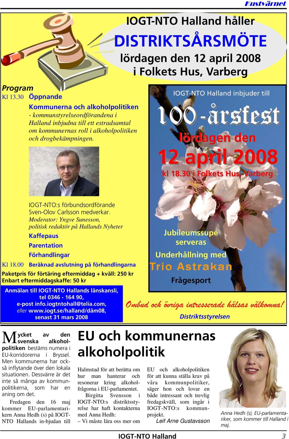 30 i Folkets Hus, Varberg M IOGT-NTO:s förbundsordförande Sven-Olov Carlsson medverkar. Moderator: Yngve Sunesson, politisk redaktör på Hallands Nyheter Kaffepaus Parentation Förhandlingar Kl 18.