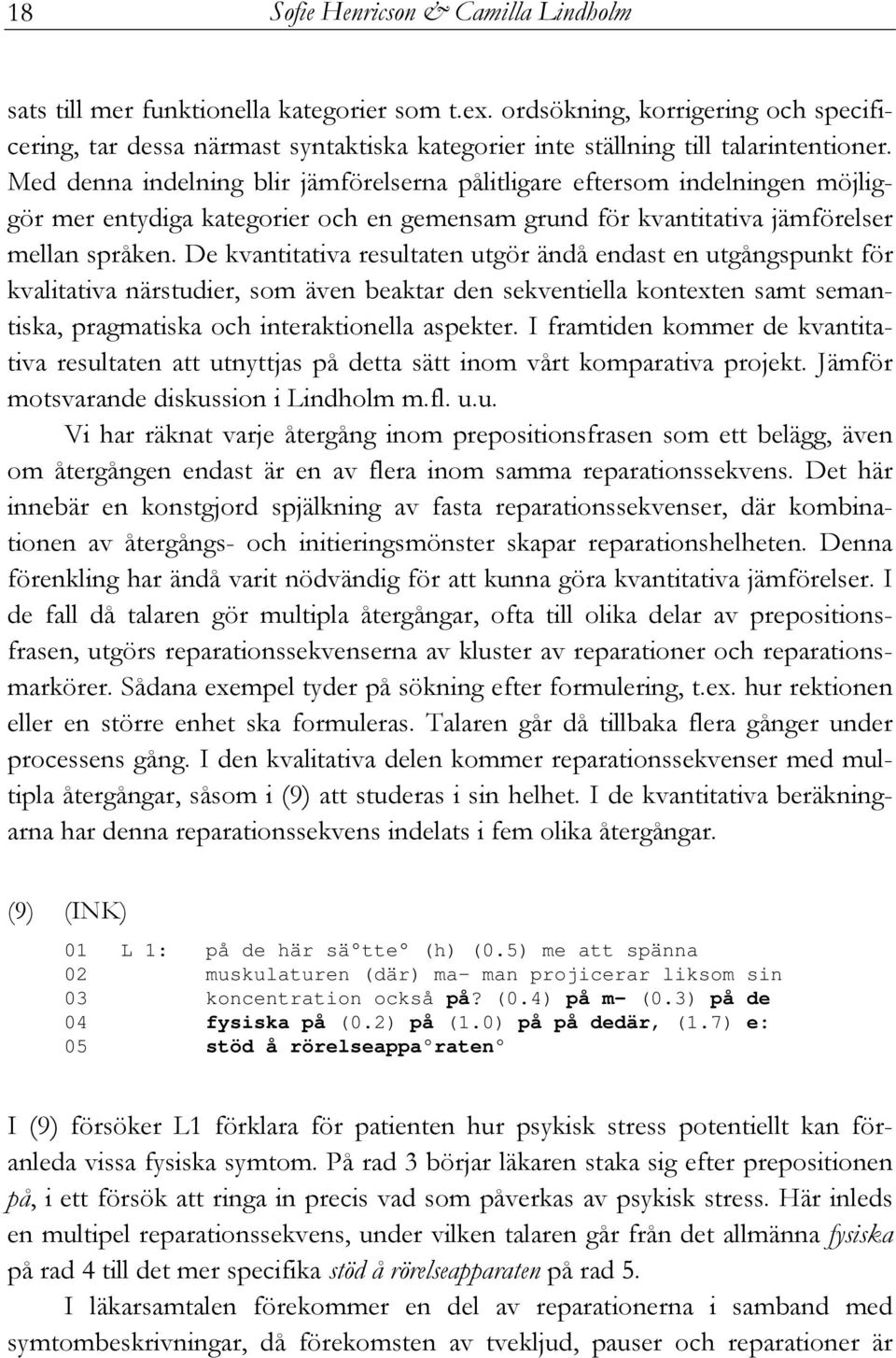 Med denna indelning blir jämförelserna pålitligare eftersom indelningen möjliggör mer entydiga kategorier och en gemensam grund för kvantitativa jämförelser mellan språken.