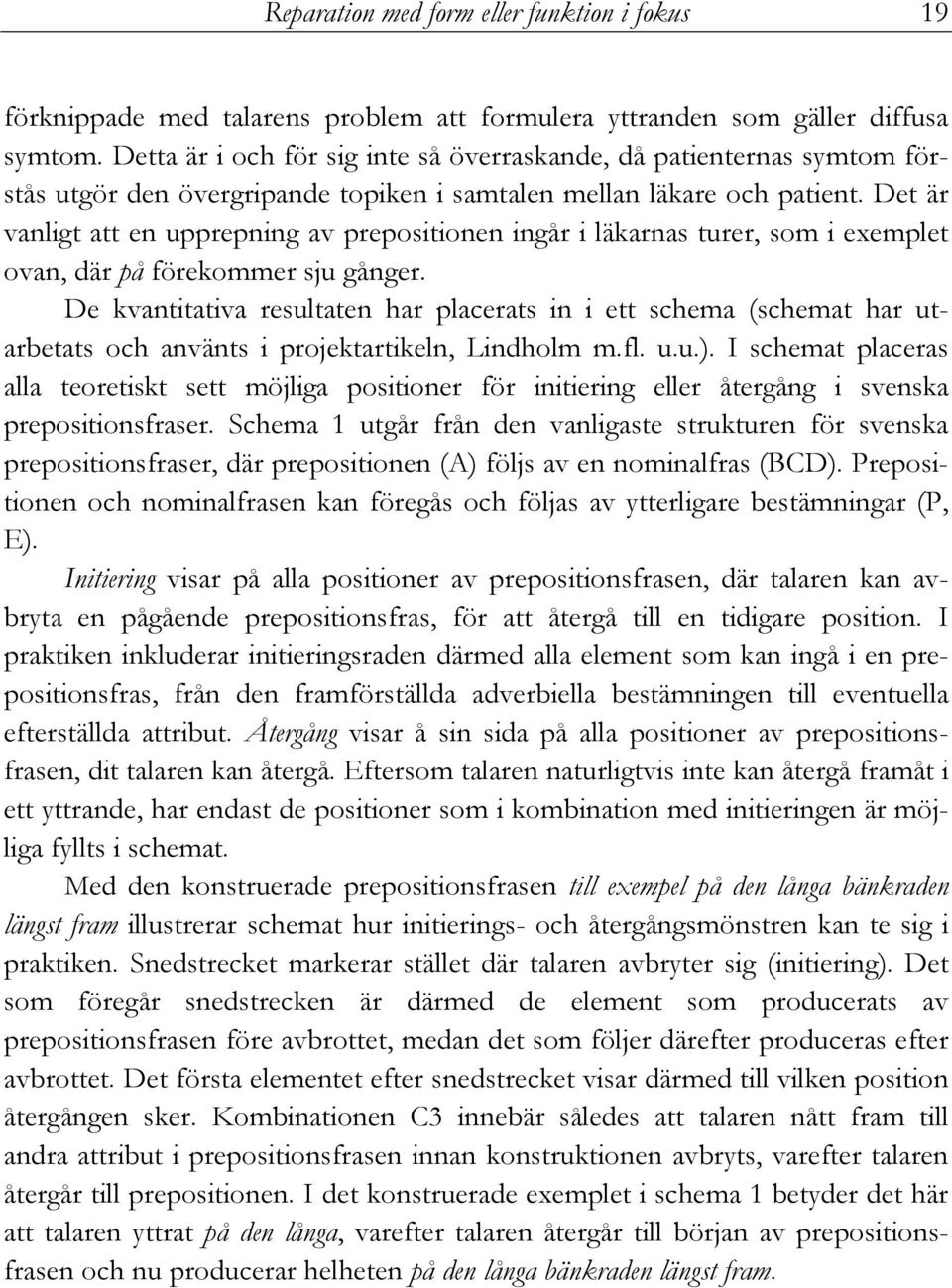 Det är vanligt att en upprepning av prepositionen ingår i läkarnas turer, som i exemplet ovan, där på förekommer sju gånger.