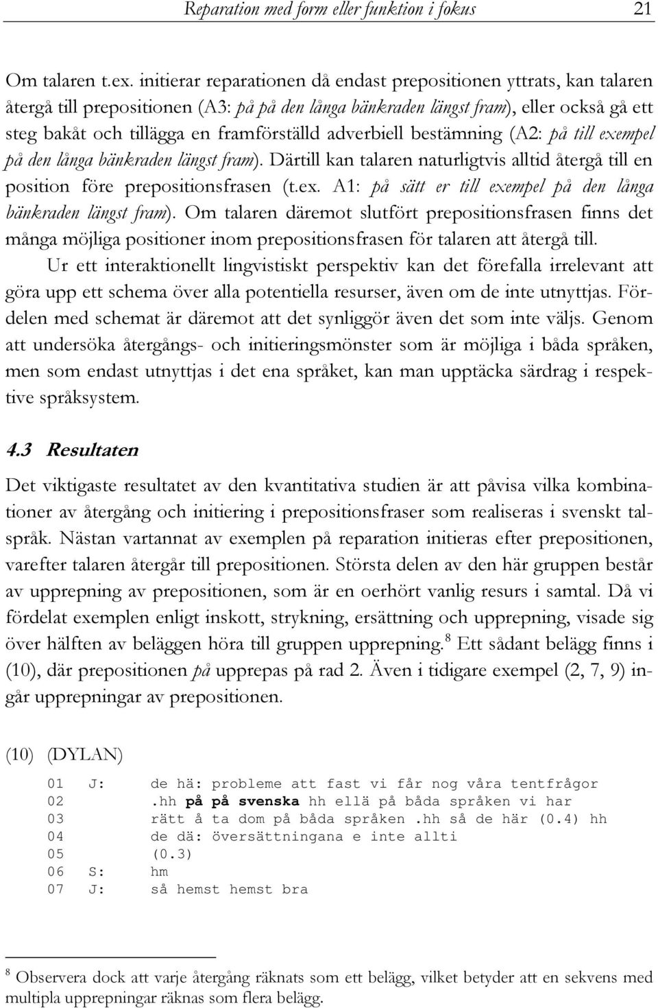 till exempel på ). Därtill kan talaren naturligtvis alltid återgå till en position före prepositionsfrasen (t.ex. A1: på sätt er till exempel på ).