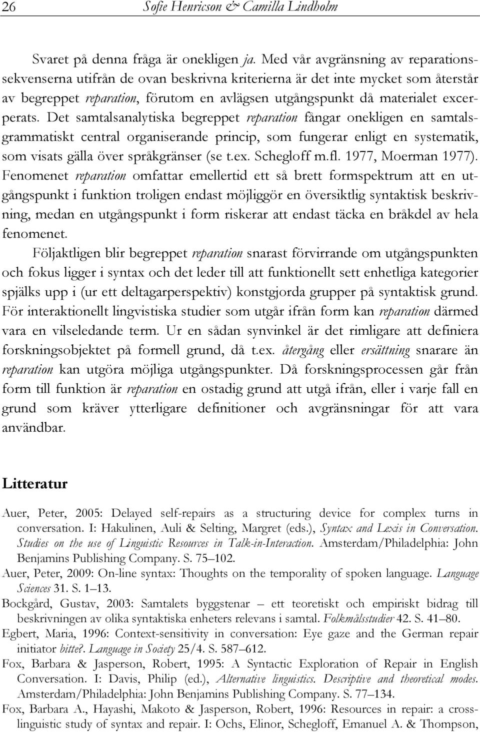 Det samtalsanalytiska begreppet reparation fångar onekligen en samtalsgrammatiskt central organiserande princip, som fungerar enligt en systematik, som visats gälla över språkgränser (se t.ex.