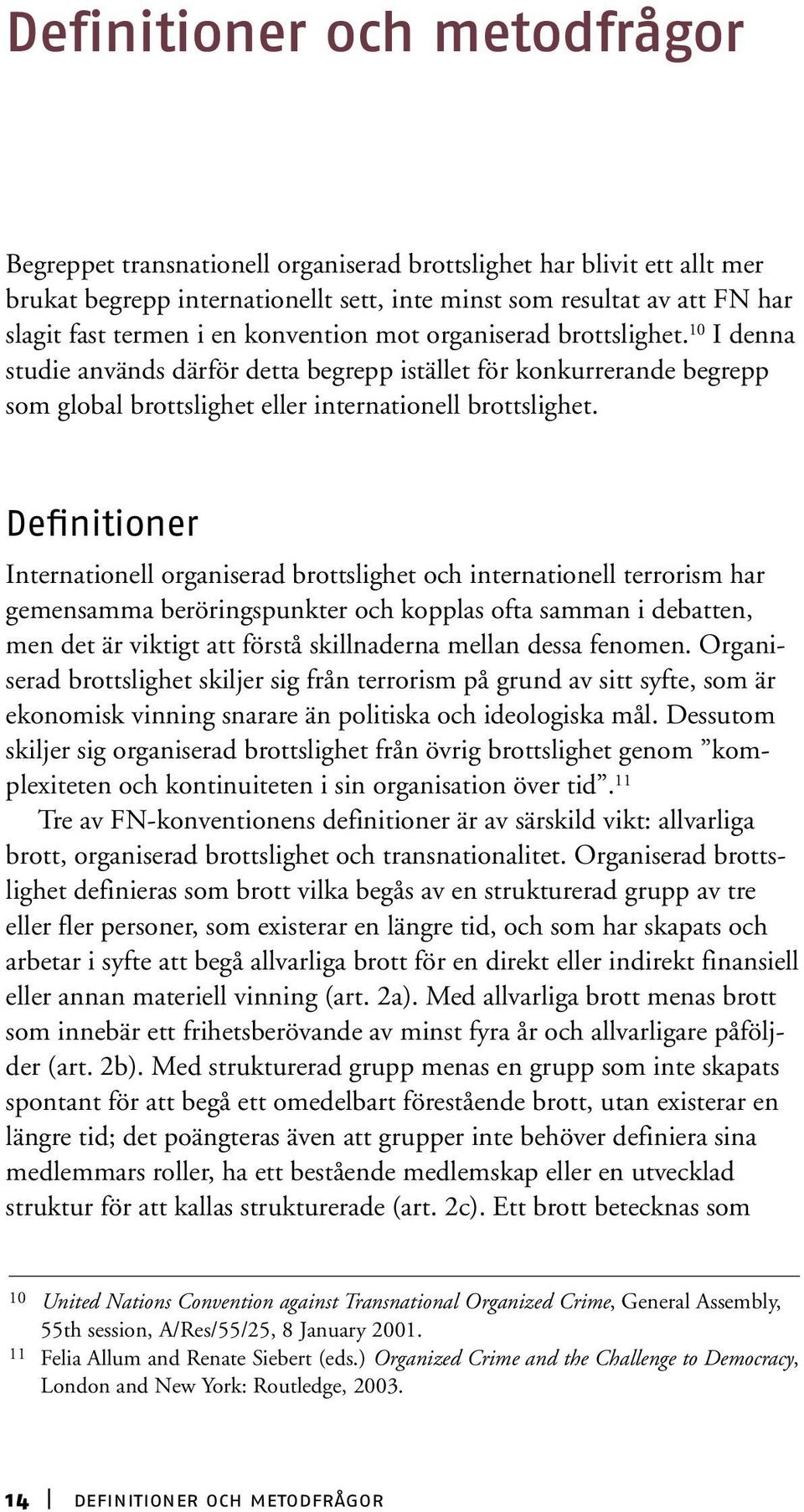 Definitioner Internationell organiserad brottslighet och internationell terrorism har gemensamma beröringspunkter och kopplas ofta samman i debatten, men det är viktigt att förstå skillnaderna mellan