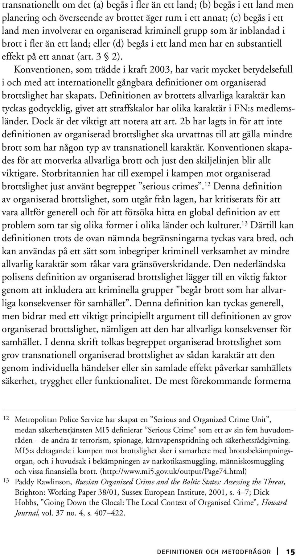 Konventionen, som trädde i kraft 2003, har varit mycket betydelsefull i och med att internationellt gångbara definitioner om organiserad brottslighet har skapats.