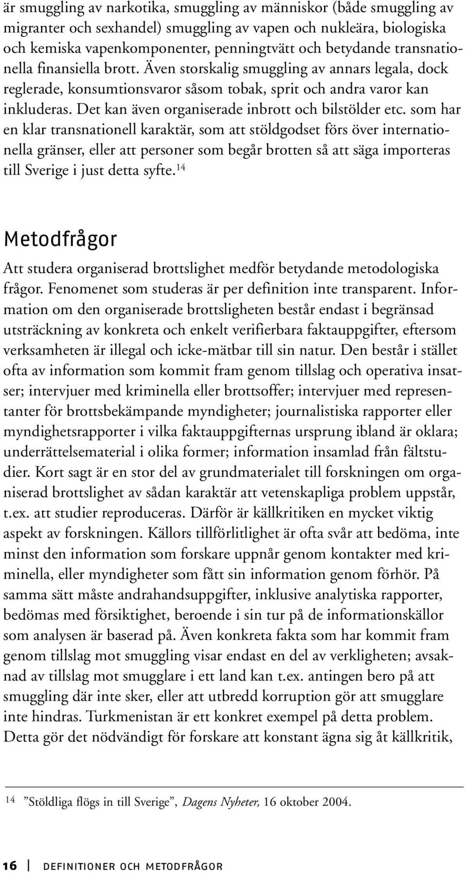 Det kan även organiserade inbrott och bilstölder etc.