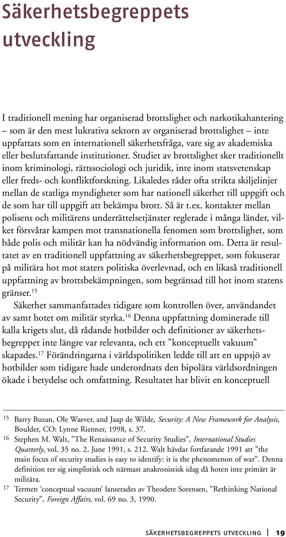 Studiet av brottslighet sker traditionellt inom kriminologi, rättssociologi och juridik, inte inom statsvetenskap eller freds- och konfliktforskning.