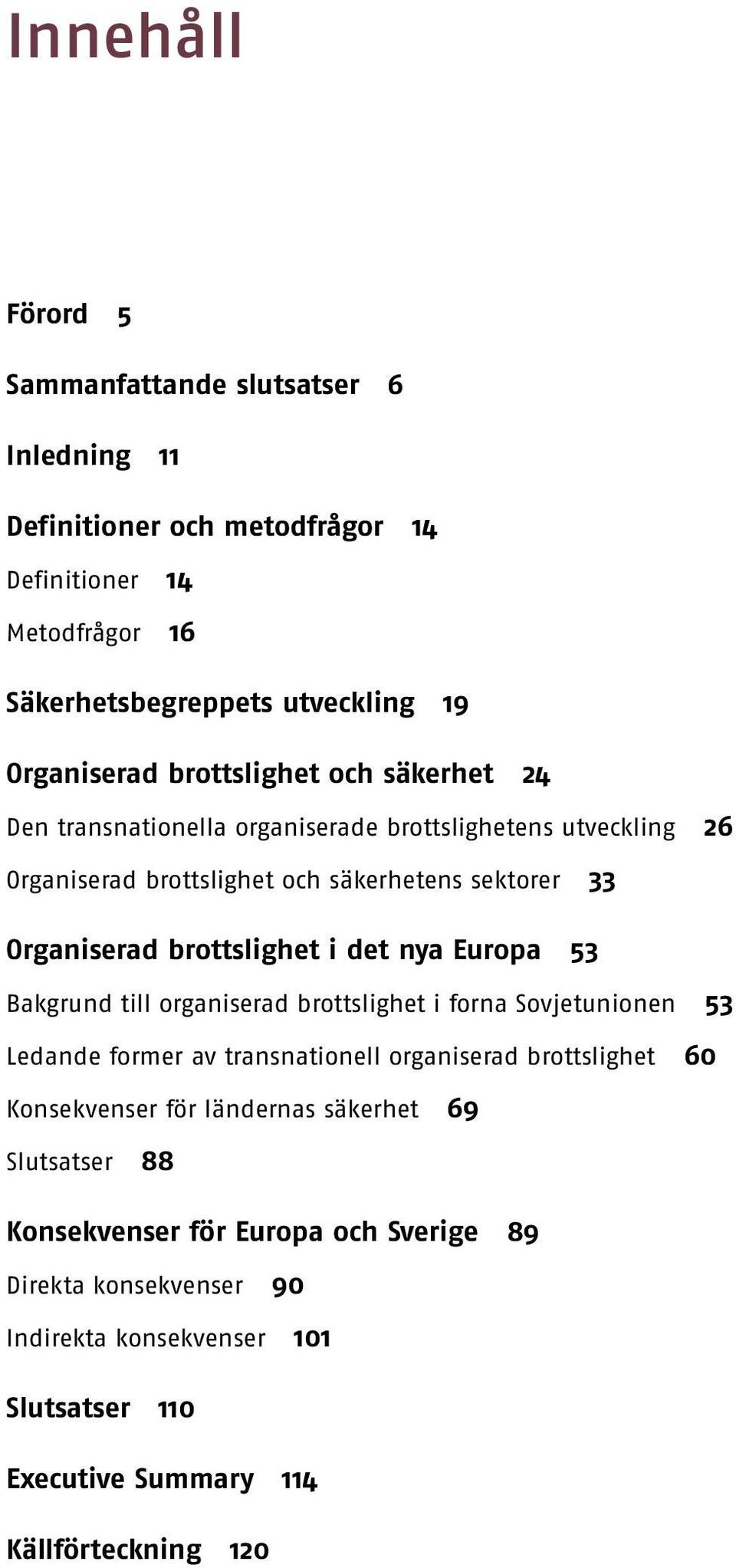 i det nya Europa 53 Bakgrund till organiserad brottslighet i forna Sovjetunionen 53 Ledande former av transnationell organiserad brottslighet 60 Konsekvenser för