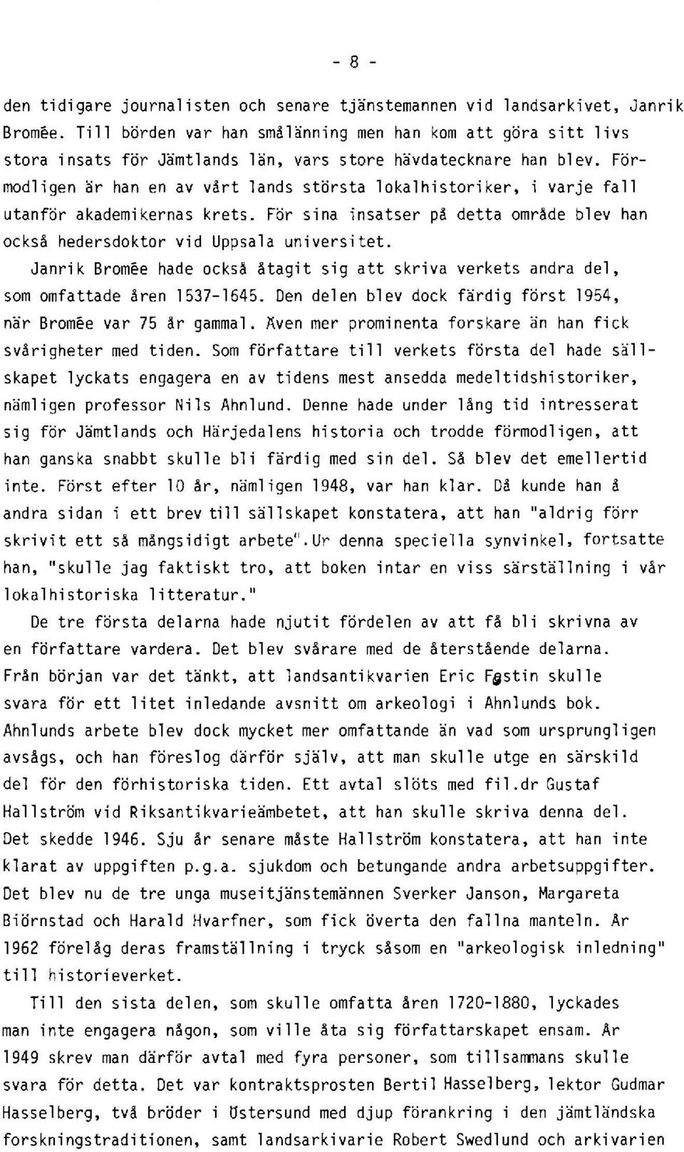 Förmodligen är han en av vårt lands största lokalhistoriker, i varje fall utanför akademikernas krets. För sina insatser på detta område blev han också hedersdoktor vid Uppsala universitet.