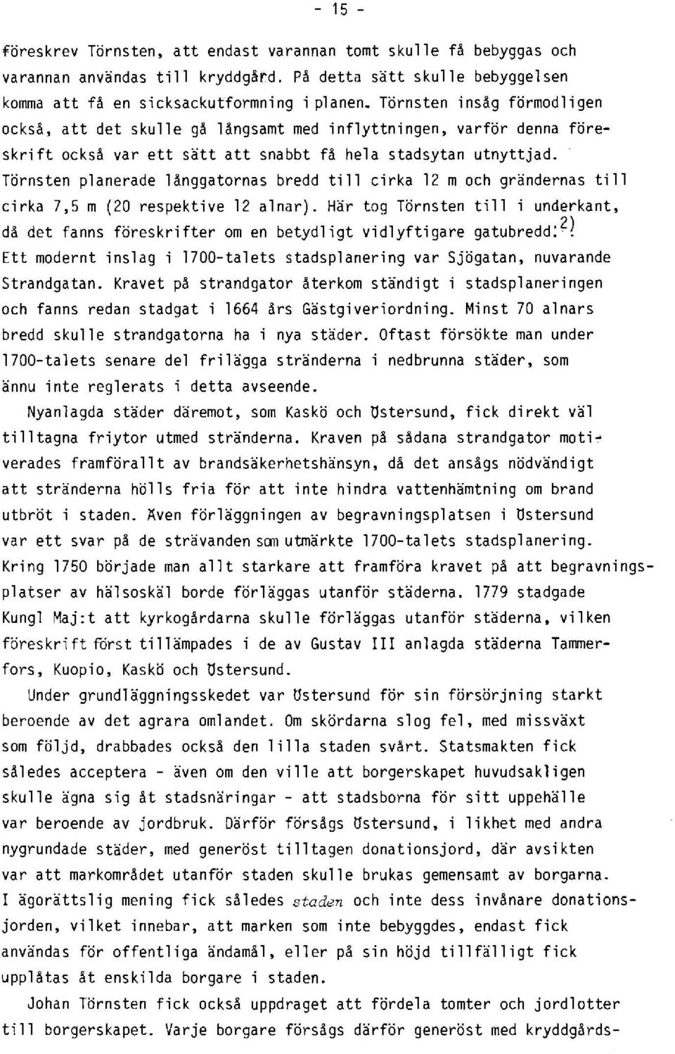 Törnsten planerade långgatornas bredd till cirka 12 m och grändernas till cirka 7,5 m (20 respektive 12 alnar).