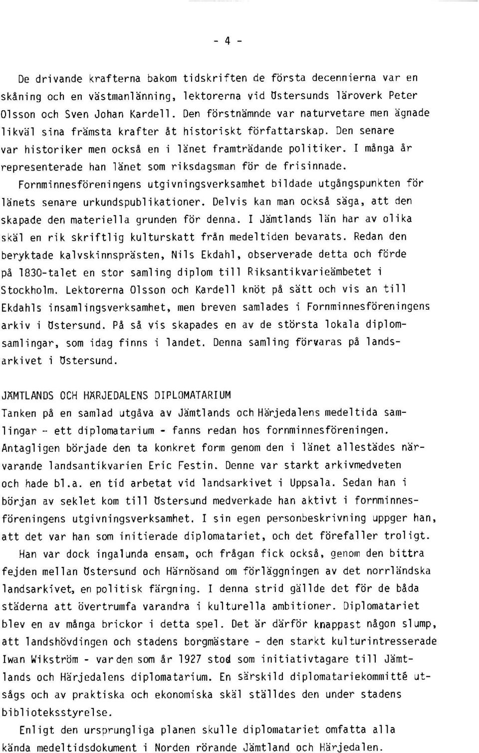 I många år representerade han länet som riksdagsman för de frisinnade. Fornminnesföreningens utgivningsverksamhet bildade utgångspunkten för länets senare urkundspublikationer.