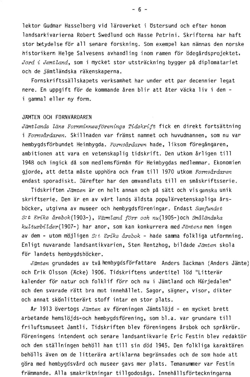 räkenskaperna. Fornskriftssällskåpets verksamhet har under ett par decennier legat nere. En uppgift för de kommande åren blir att åter väcka liv i den - i gammal eller ny form.