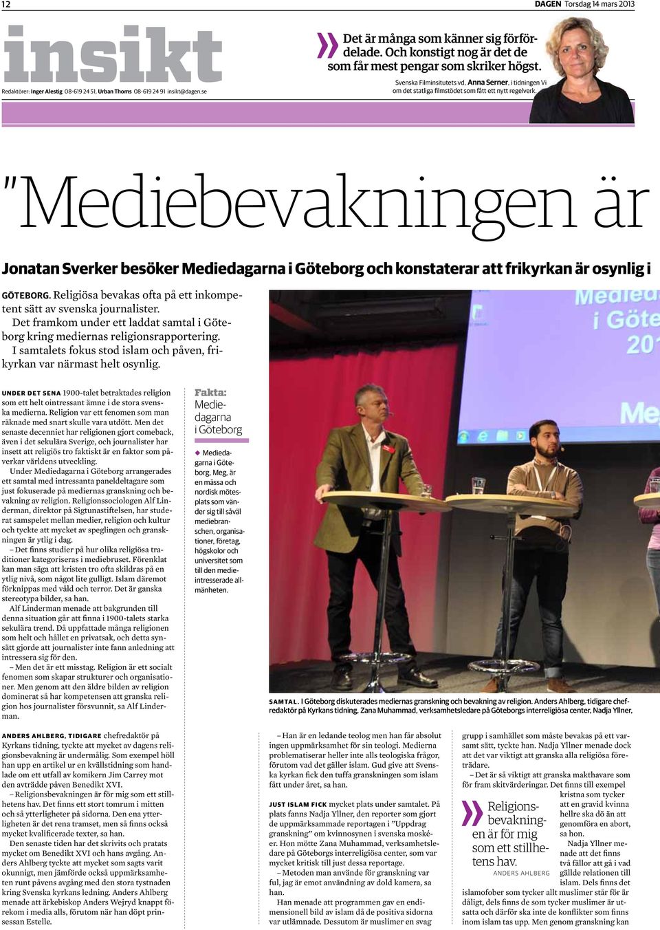 Mediebevakningen är Jonatan Sverker besöker Mediedagarna i Göteborg och konstaterar att frikyrkan är osynlig i göteborg. Religiösa bevakas ofta på ett inkompetent sätt av svenska journalister.