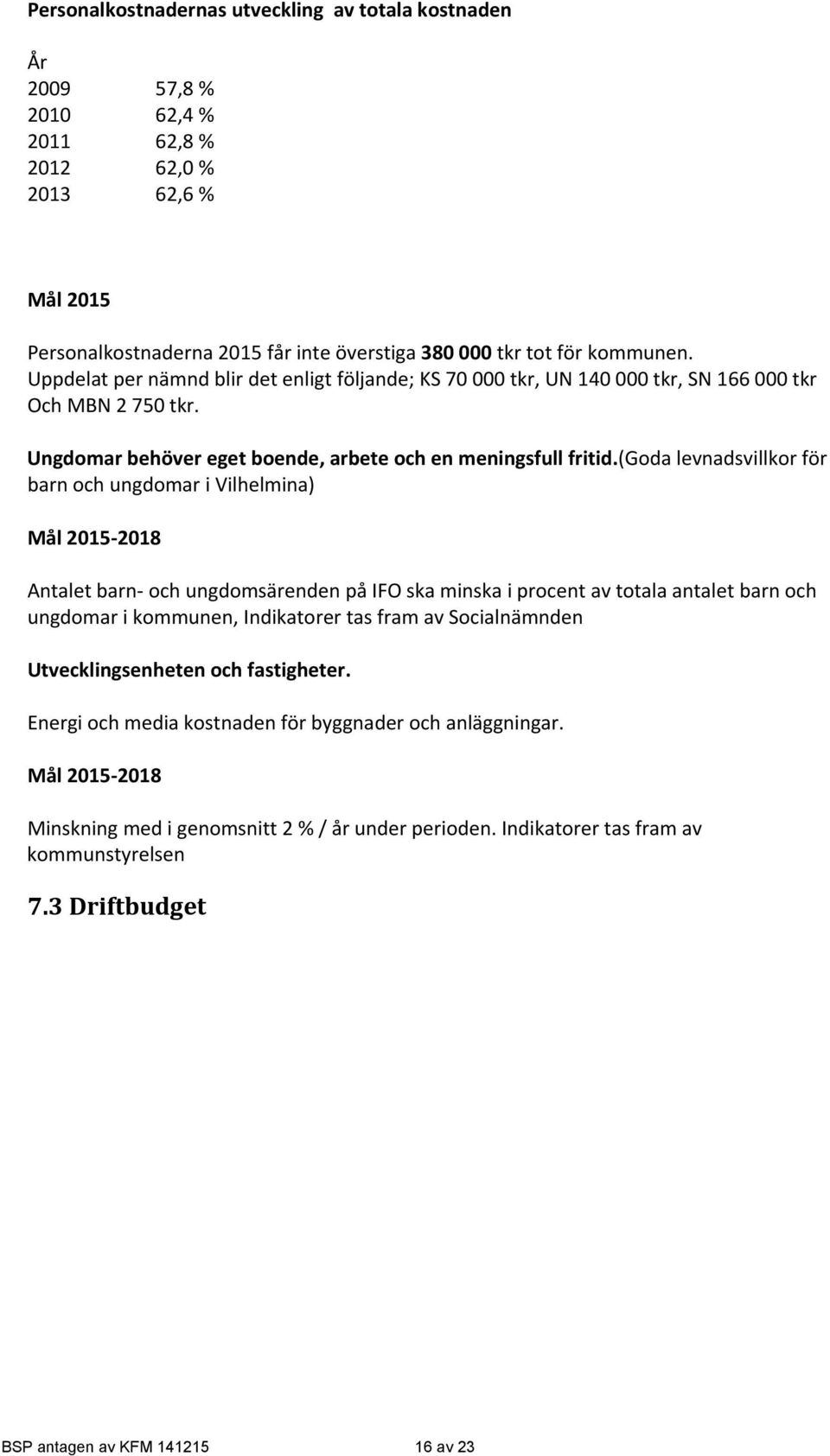 (goda levnadsvillkor för barn och ungdomar i Vilhelmina) Antalet barn och ungdomsärenden på IFO ska minska i procent av totala antalet barn och ungdomar i kommunen, Indikatorer tas fram av