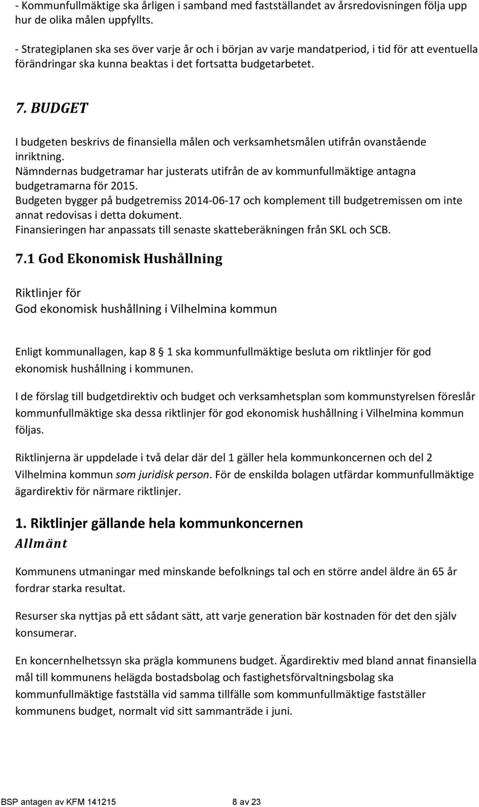 BUDGET I budgeten beskrivs de finansiella målen och verksamhetsmålen utifrån ovanstående inriktning.