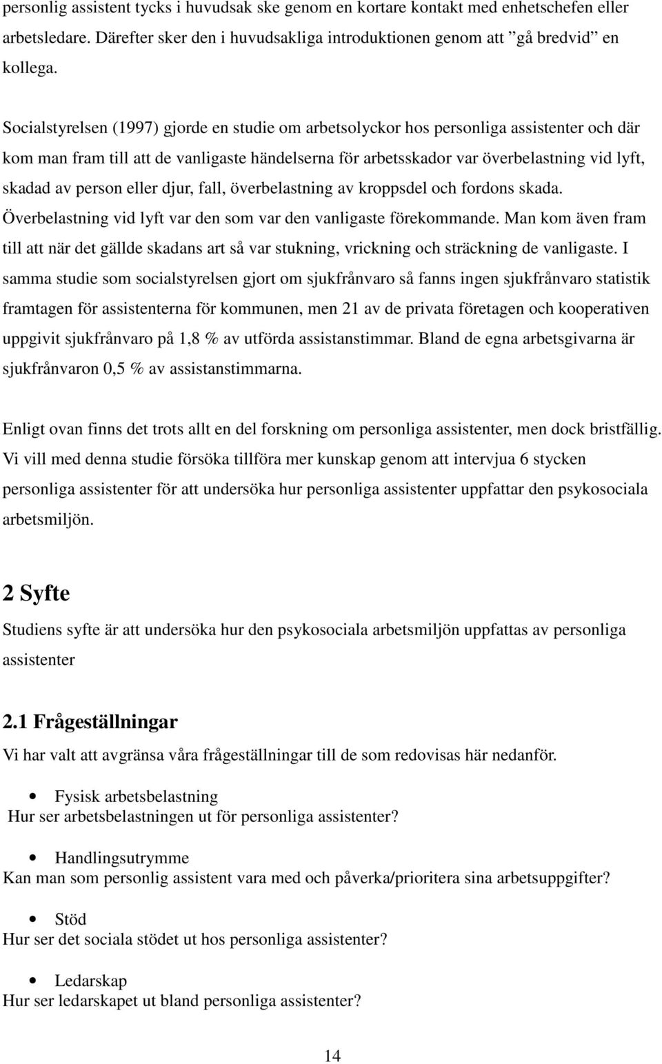 person eller djur, fall, överbelastning av kroppsdel och fordons skada. Överbelastning vid lyft var den som var den vanligaste förekommande.