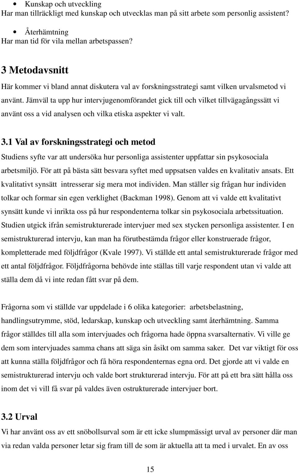 Jämväl ta upp hur intervjugenomförandet gick till och vilket tillvägagångssätt vi använt oss a vid analysen och vilka etiska aspekter vi valt. 3.