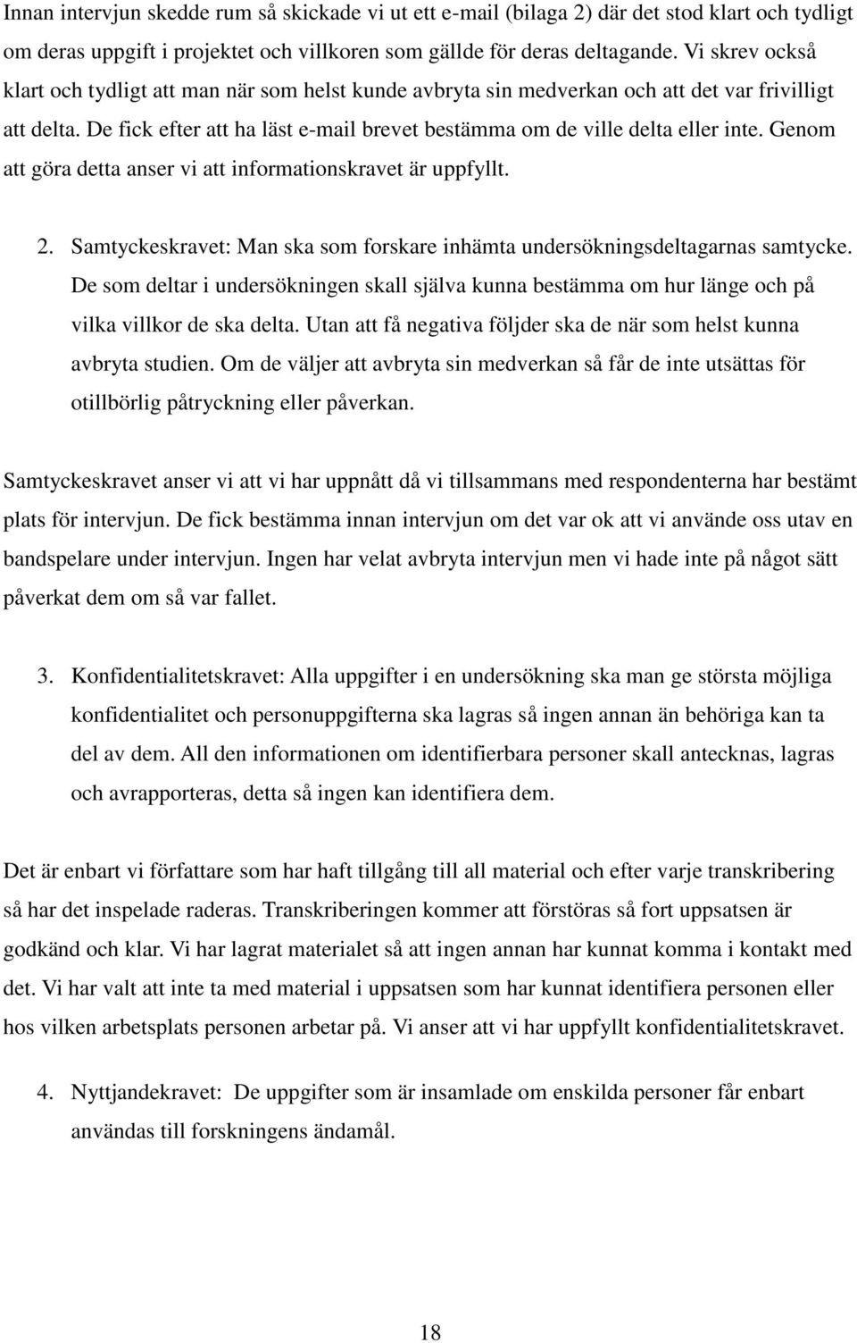 Genom att göra detta anser vi att informationskravet är uppfyllt. 2. Samtyckeskravet: Man ska som forskare inhämta undersökningsdeltagarnas samtycke.