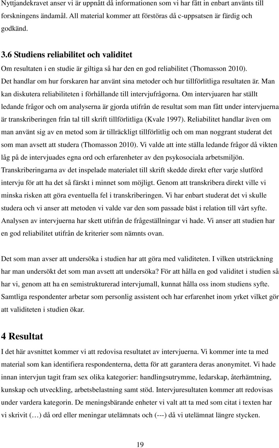 Det handlar om hur forskaren har använt sina metoder och hur tillförlitliga resultaten är. Man kan diskutera reliabiliteten i förhållande till intervjufrågorna.