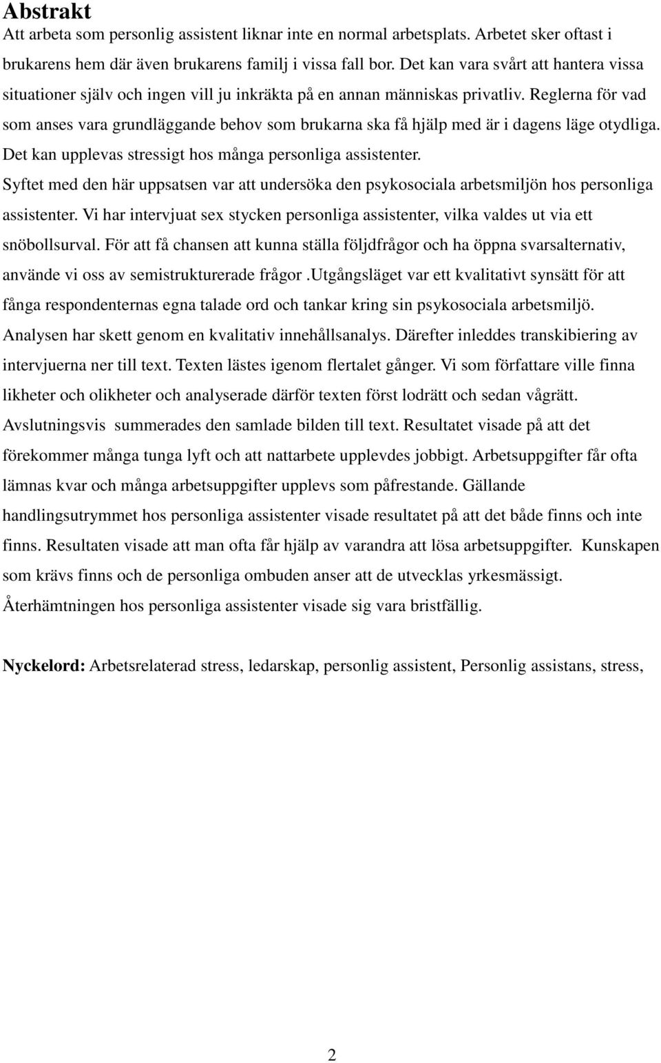 Reglerna för vad som anses vara grundläggande behov som brukarna ska få hjälp med är i dagens läge otydliga. Det kan upplevas stressigt hos många personliga assistenter.