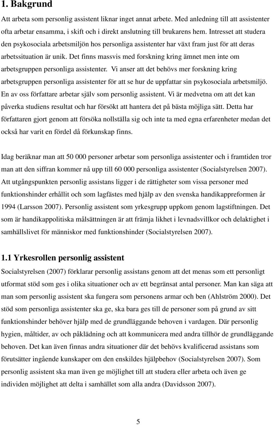 Det finns massvis med forskning kring ämnet men inte om arbetsgruppen personliga assistenter.