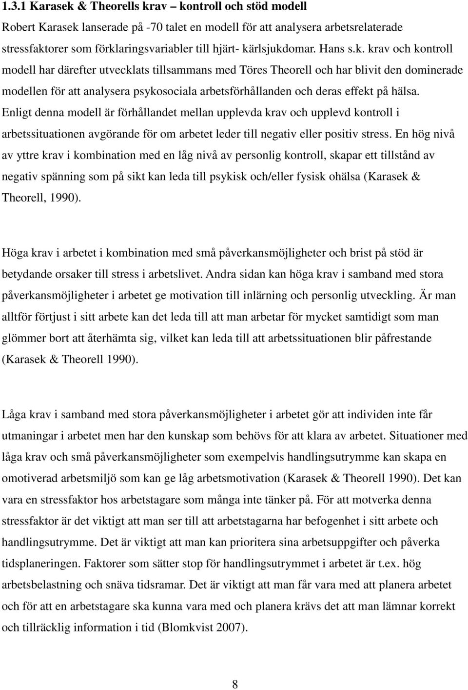 Enligt denna modell är förhållandet mellan upplevda krav och upplevd kontroll i arbetssituationen avgörande för om arbetet leder till negativ eller positiv stress.