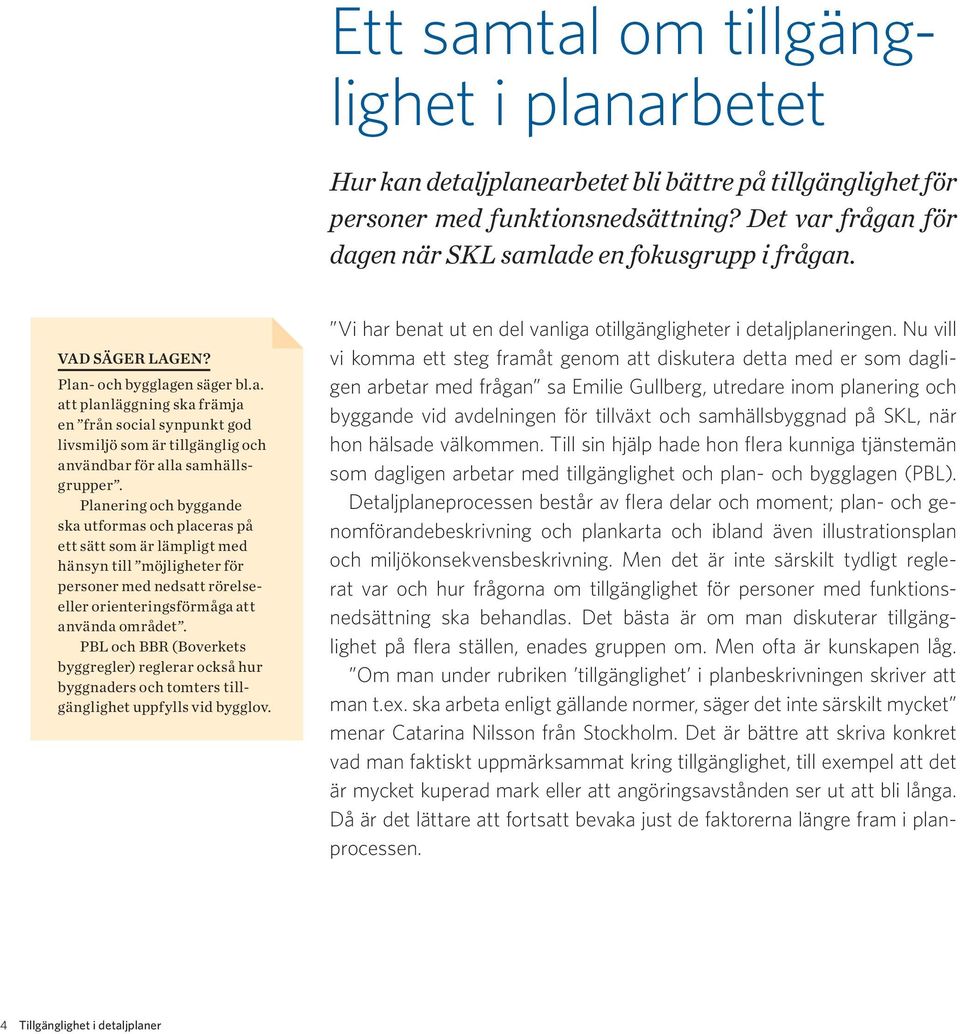 Planering och byggande ska utformas och placeras på ett sätt som är lämpligt med hänsyn till möjligheter för personer med nedsatt rörelseeller orienteringsförmåga att använda området.