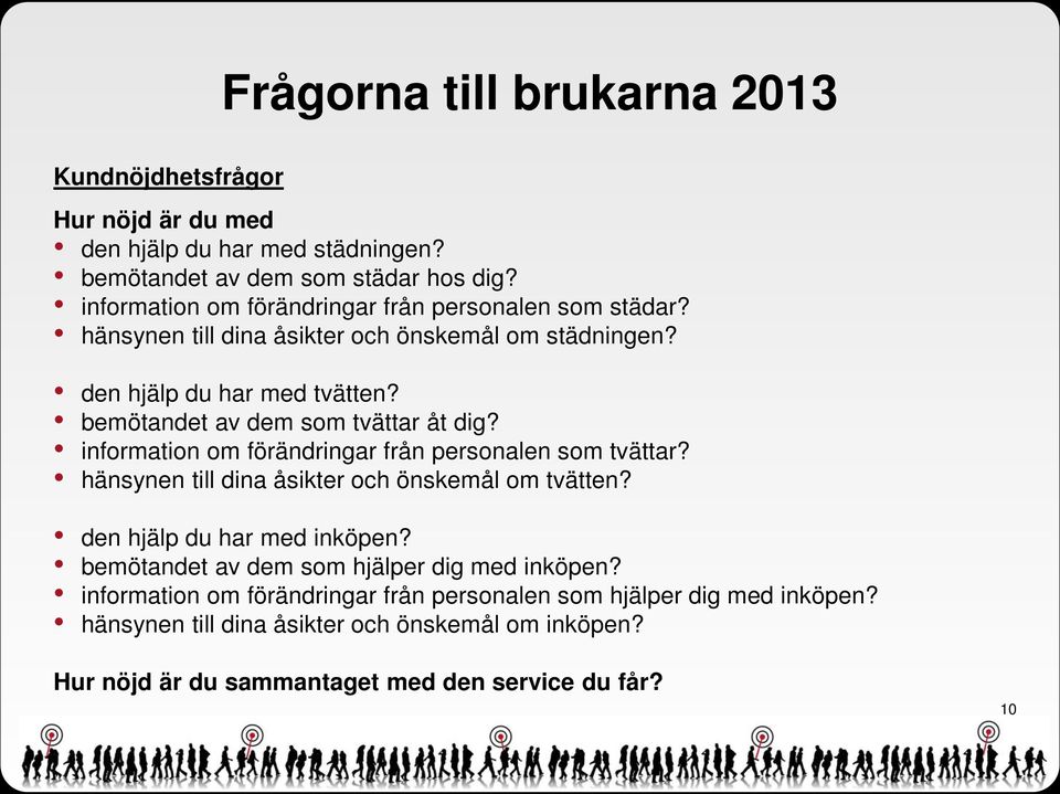 bemötandet av dem som tvättar åt dig? information om förändringar från personalen som tvättar? hänsynen till dina åsikter och önskemål om tvätten?