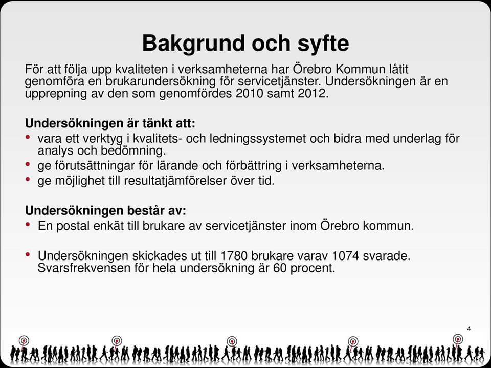 Undersökningen är tänkt att: vara ett verktyg i kvalitets- och ledningssystemet och bidra med underlag för analys och bedömning.