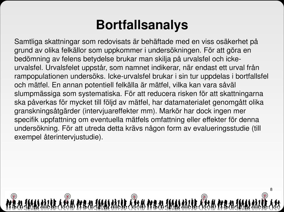 Icke-urvalsfel brukar i sin tur uppdelas i bortfallsfel och mätfel. En annan potentiell felkälla är mätfel, vilka kan vara såväl slumpmässiga som systematiska.