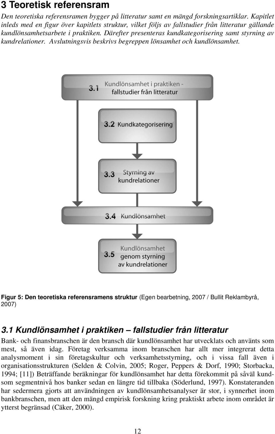 Därefter presenteras kundkategorisering samt styrning av kundrelationer. Avslutningsvis beskrivs begreppen lönsamhet och kundlönsamhet.