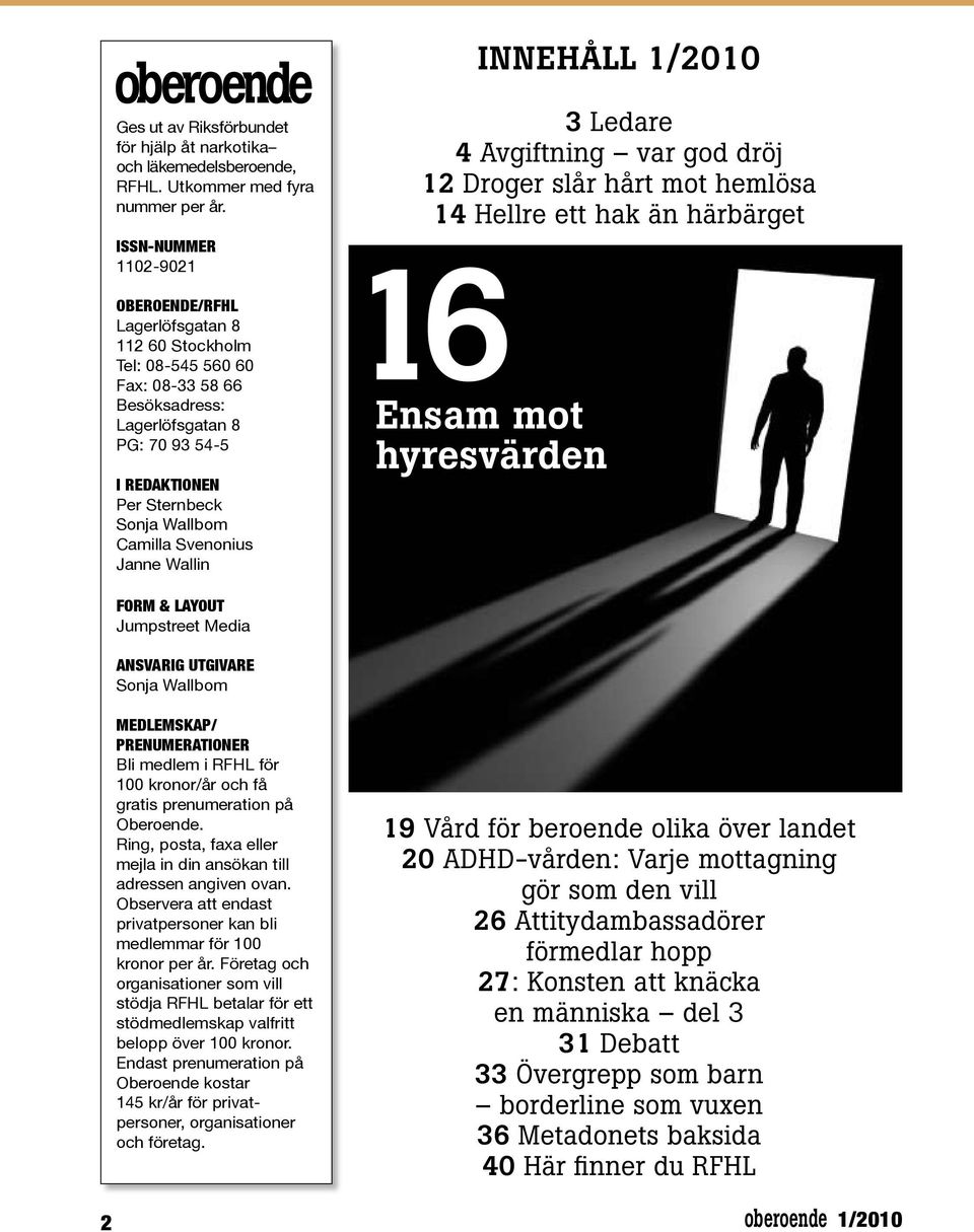 Camilla Svenonius Janne Wallin 3 Ledare 4 Avgiftning var god dröj 12 Droger slår hårt mot hemlösa 14 Hellre ett hak än härbärget 16 Ensam mot hyresvärden form & layout Jumpstreet Media Ansvarig