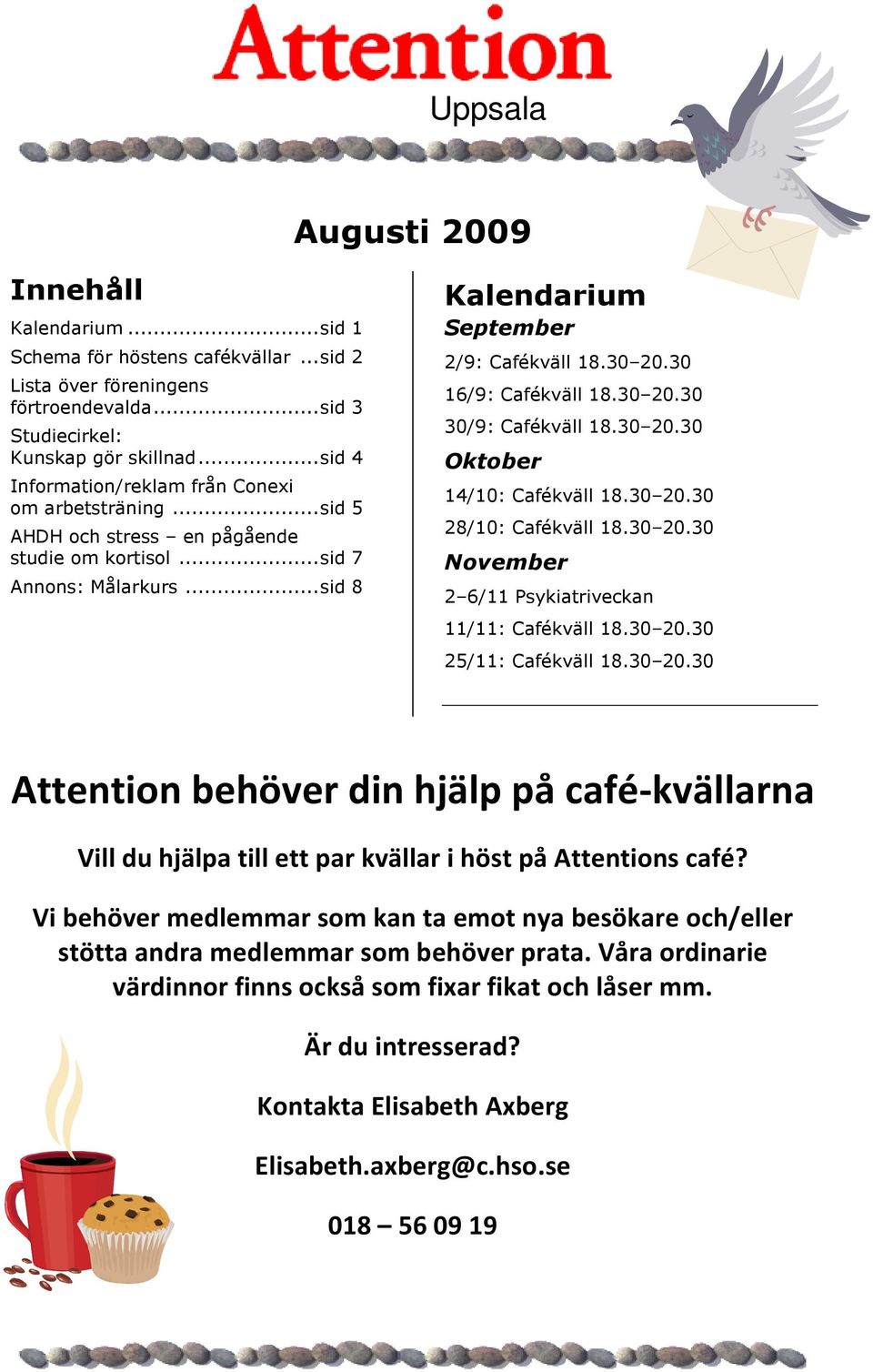 30 16/9: Cafékväll 18.30 20.30 30/9: Cafékväll 18.30 20.30 Oktober 14/10: Cafékväll 18.30 20.30 28/10: Cafékväll 18.30 20.30 November 2 6/11 Psykiatriveckan 11/11: Cafékväll 18.30 20.30 25/11: Cafékväll 18.