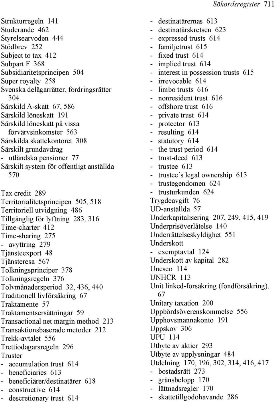 Särskilt system för offentligt anställda 570 Tax credit 289 Territorialitetsprincipen 505, 518 Territoriell utvidgning 486 Tillgänglig för lyftning 283, 316 Time-charter 412 Time-sharing 275 -