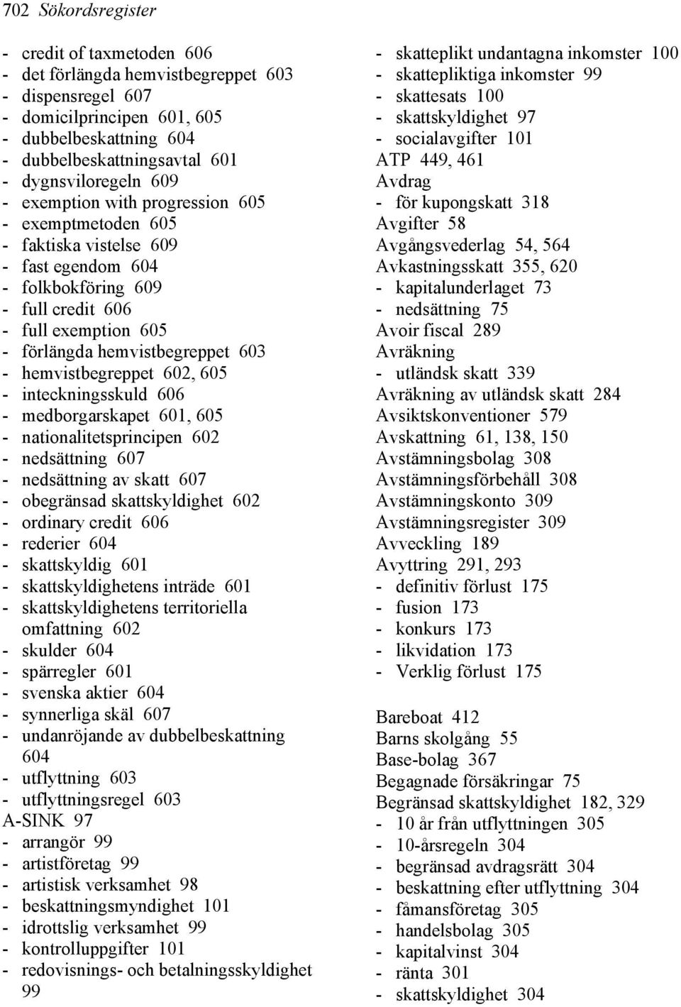 hemvistbegreppet 603 - hemvistbegreppet 602, 605 - inteckningsskuld 606 - medborgarskapet 601, 605 - nationalitetsprincipen 602 - nedsättning 607 - nedsättning av skatt 607 - obegränsad