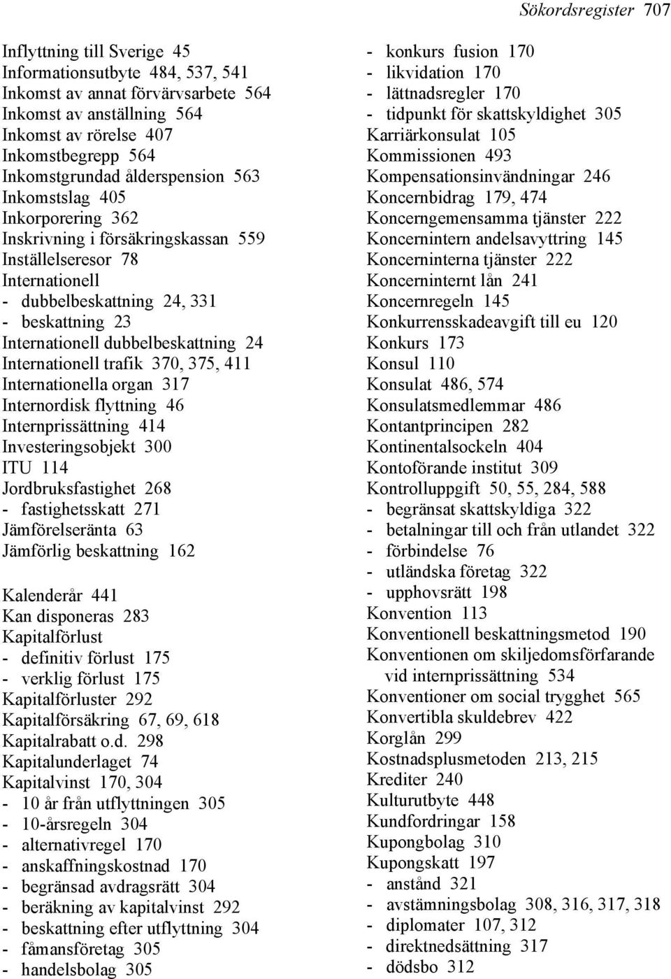 dubbelbeskattning 24 Internationell trafik 370, 375, 411 Internationella organ 317 Internordisk flyttning 46 Internprissättning 414 Investeringsobjekt 300 ITU 114 Jordbruksfastighet 268 -