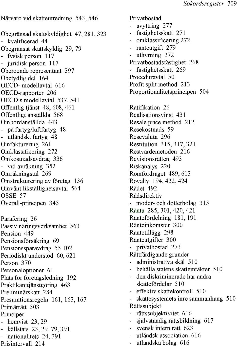 fartyg/luftfartyg 48 - utländskt fartyg 48 Omfakturering 261 Omklassificering 272 Omkostnadsavdrag 336 - vid avräkning 352 Omräkningstal 269 Omstrukturering av företag 136 Omvänt likställighetsavtal