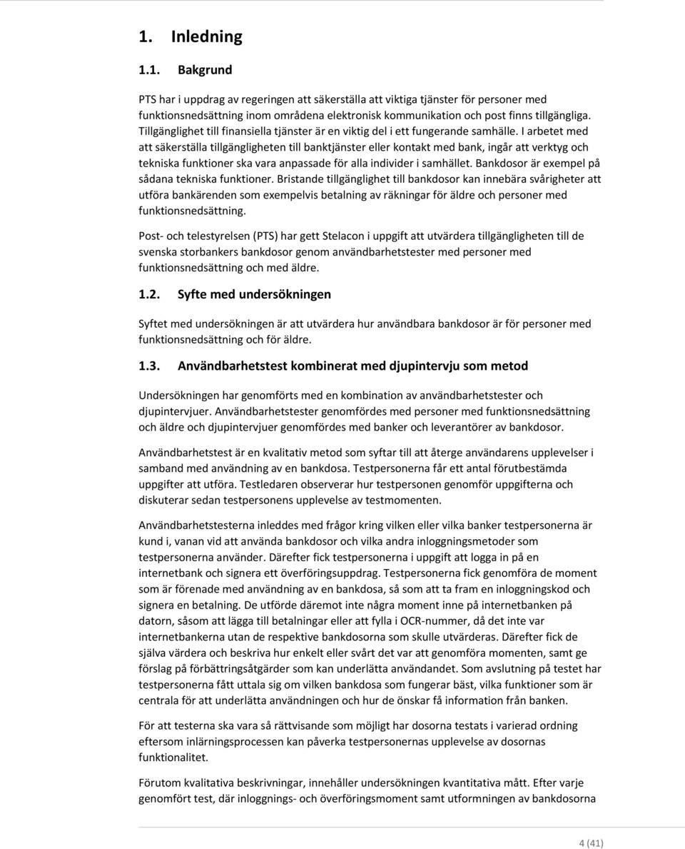 I arbetet med att säkerställa tillgängligheten till banktjänster eller kontakt med bank, ingår att verktyg och tekniska funktioner ska vara anpassade för alla individer i samhället.