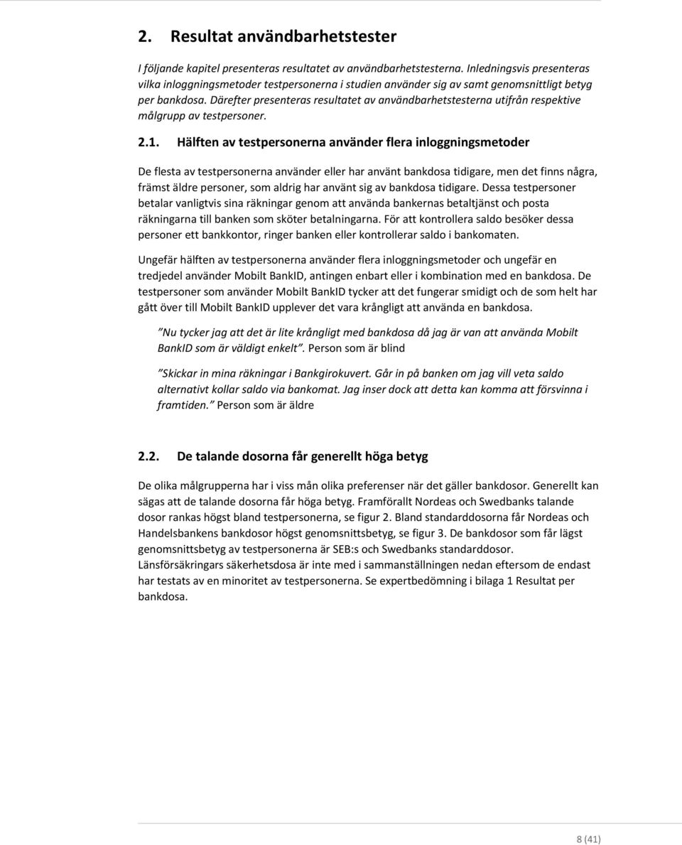 Därefter presenteras resultatet av användbarhetstesterna utifrån respektive målgrupp av testpersoner. 2.1.