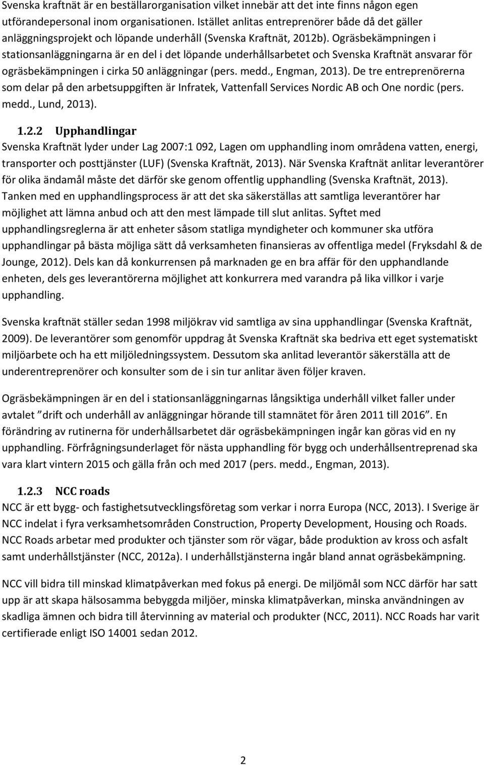 Ogräsbekämpningen i stationsanläggningarna är en del i det löpande underhållsarbetet och Svenska Kraftnät ansvarar för ogräsbekämpningen i cirka 50 anläggningar (pers. medd., Engman, 2013).