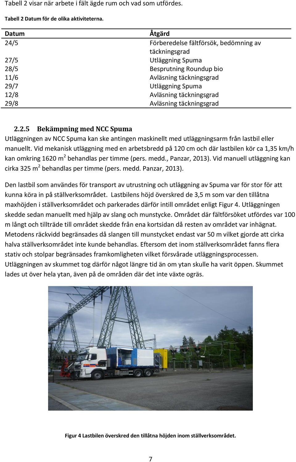 täckningsgrad 29/8 Avläsning täckningsgrad 2.2.5 Bekämpning med NCC Spuma Utläggningen av NCC Spuma kan ske antingen maskinellt med utläggningsarm från lastbil eller manuellt.