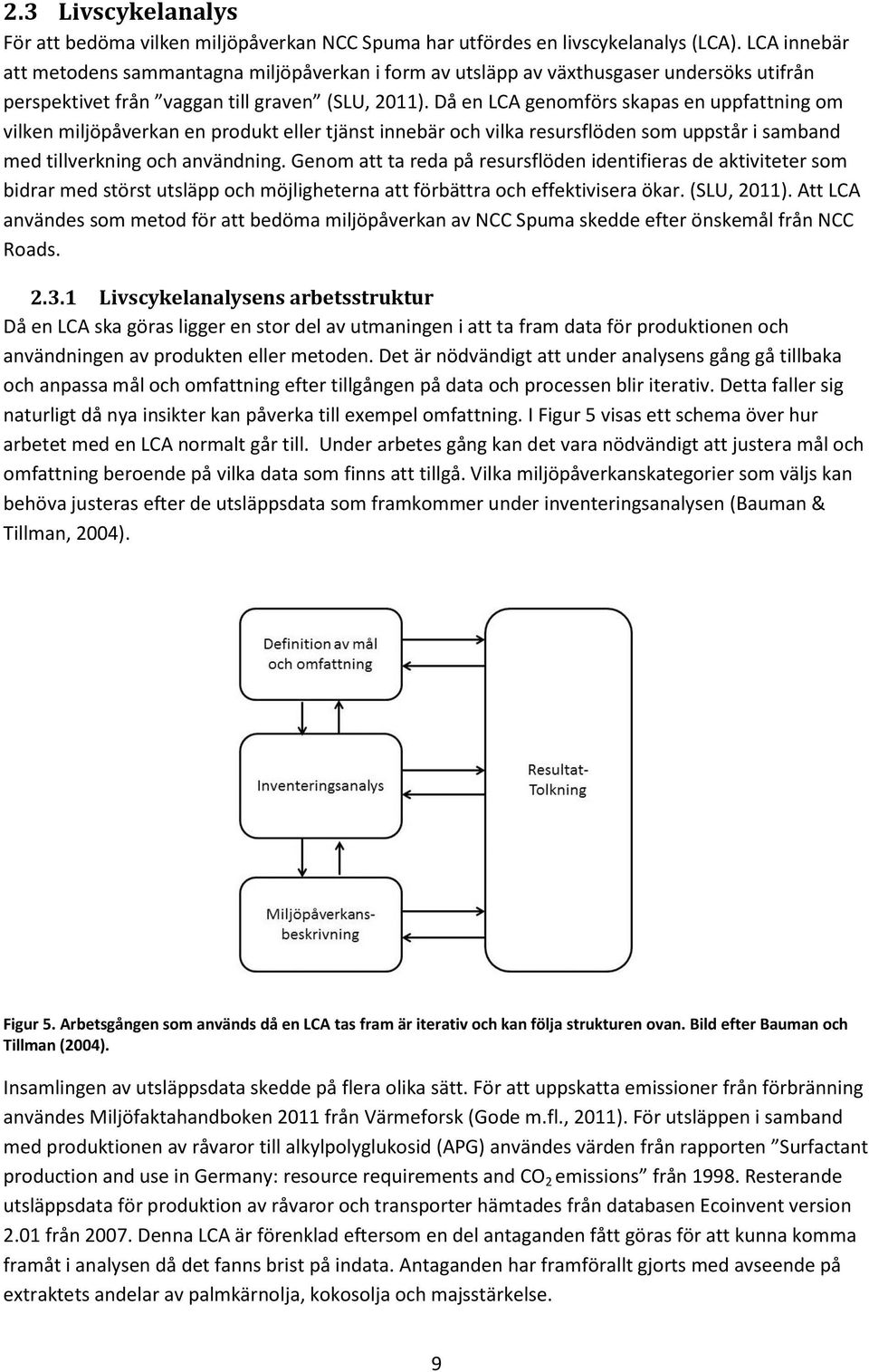 Då en LCA genomförs skapas en uppfattning om vilken miljöpåverkan en produkt eller tjänst innebär och vilka resursflöden som uppstår i samband med tillverkning och användning.