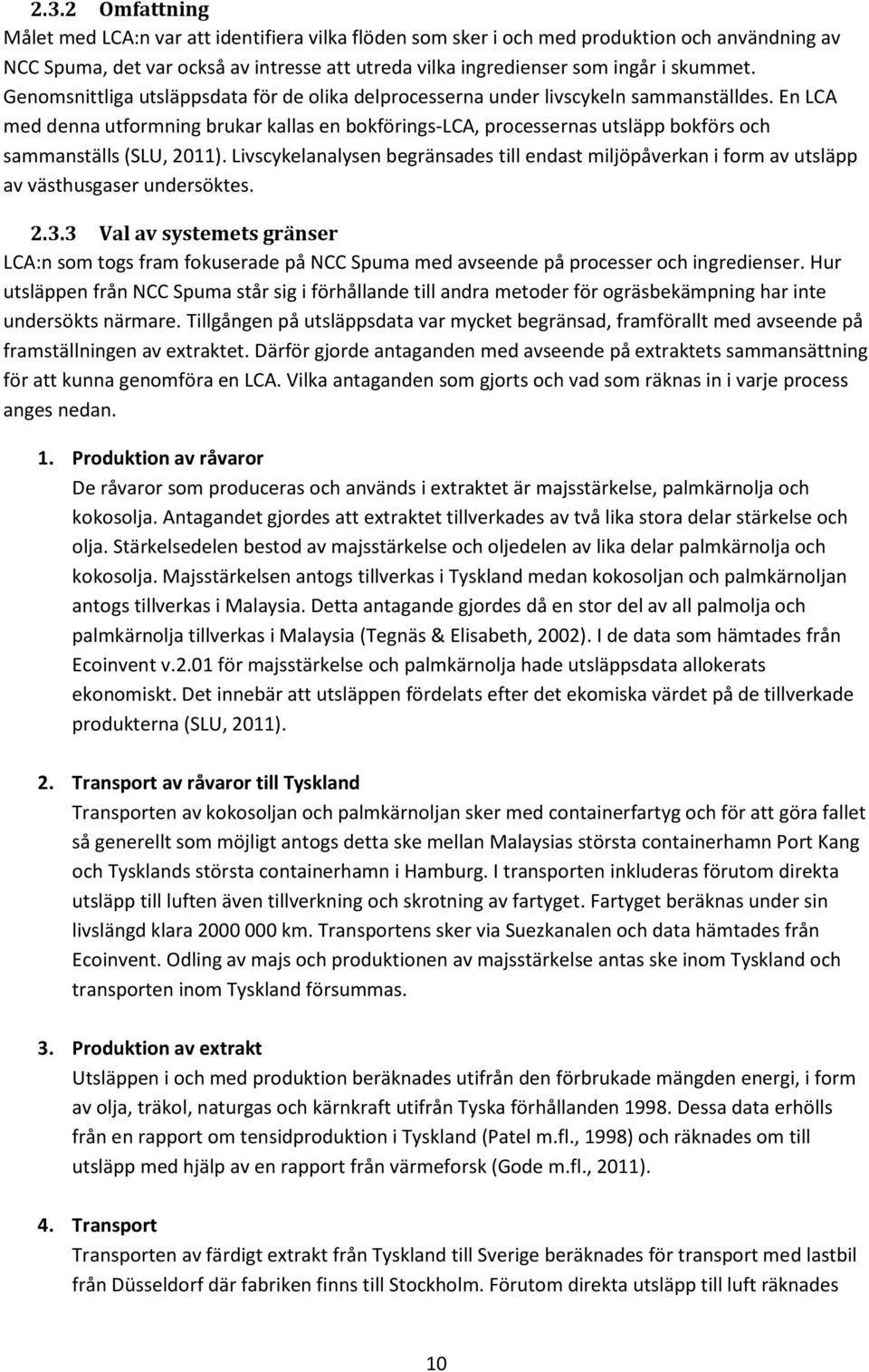 En LCA med denna utformning brukar kallas en bokförings-lca, processernas utsläpp bokförs och sammanställs (SLU, 2011).