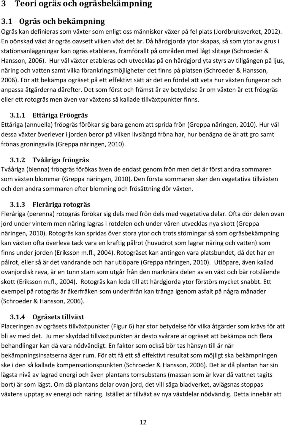 Då hårdgjorda ytor skapas, så som ytor av grus i stationsanläggningar kan ogräs etableras, framförallt på områden med lågt slitage (Schroeder & Hansson, 2006).